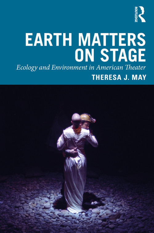 Earth Matters on Stage (Ecology and Environment in American Theater) - 9780367464622 by Theresa J. May, 9780367464622