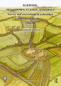 Eckweek, Peasedown St John, Somerset (Survey and Excavations at a Shrunken Medieval Hamlet 1988-90) - 9780367860318 by Andrew Young, The Society for Medieval Archaeology, 9780367860318