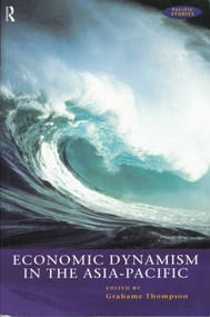 Economic Dynamism in the Asia-Pacific (The Growth of Integration and Competitiveness) by Grahame Thompson, 9780415172745