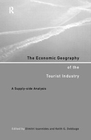The Economic Geography of the Tourist Industry (A Supply-Side Analysis) by Keith G. Debbage, Dimitri Ioannides, 9780415164122