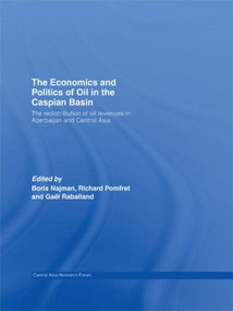 The Economics and Politics of Oil in the Caspian Basin (The Redistribution of Oil Revenues in Azerbaijan and Central Asia) by Boris Najman, Richard Pomfret, Gaël Raballand, 9780415533171