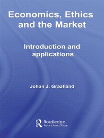 Economics, Ethics and the Market (Introduction and Applications) by Johan J. Graafland, 9780415558280