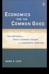 Economics for the Common Good (Two Centuries of Economic Thought in the Humanist Tradition) by Mark A Lutz, 9780415143134