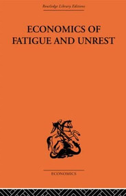 Economics of Fatigue and Unrest and the Efficiency of Labour in English and American Industry by P. Sargant Florence, 9780415607919
