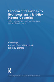 Economic Transitions to Neoliberalism in Middle-Income Countries (Policy Dilemmas, Economic Crises, Forms of Resistance) by Alfredo Saad-Filho, Galip L. Yalman, 9780415746229