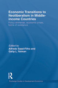 Economic Transitions to Neoliberalism in Middle-Income Countries (Policy Dilemmas, Economic Crises, Forms of Resistance) by Alfredo Saad-Filho, Galip L. Yalman, 9780415746229