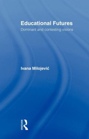 Educational Futures (Dominant and Contesting Visions) - 9780415603638 by Ivana Milojevic, 9780415603638