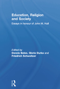 Education, Religion and Society (Essays in Honour of John M. Hull) by Dennis Bates, Gloria Durka, Friedrich Schweitzer, 9780415649179