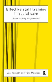 Effective Staff Training in Social Care (From Theory to Practice) by Jan Horwath, Tony Morrison, 9780415160315