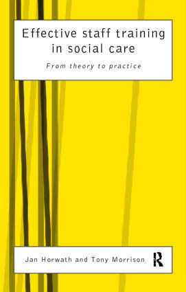 Effective Staff Training in Social Care (From Theory to Practice) by Jan Horwath, Tony Morrison, 9780415160315