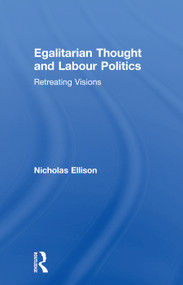 Egalitarian Thought and Labour Politics (Retreating Visions) - 9780415755832 by Nick Ellison, 9780415755832
