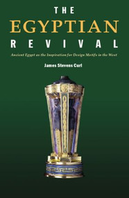 The Egyptian Revival (Ancient Egypt as the Inspiration for Design Motifs in the West) - 9780415361187 by James Stevens Curl, 9780415361187