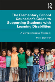 The Elementary School Counselor's Guide to Supporting Students with Learning Disabilities (A Comprehensive Program) - 9780367430467 by Mati Sicherer, 9780367430467