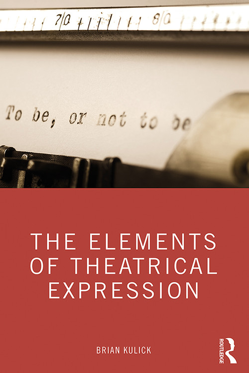 The Elements of Theatrical Expression - 9780367352585 by Brian Kulick, 9780367352585
