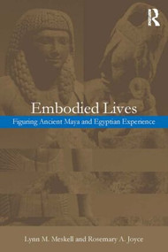 Embodied Lives: (Figuring Ancient Maya and Egyptian Experience) by Rosemary A. Joyce, Lynn M. Meskell, 9780415253116