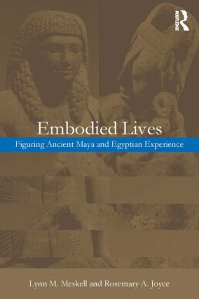 Embodied Lives: (Figuring Ancient Maya and Egyptian Experience) by Rosemary A. Joyce, Lynn M. Meskell, 9780415253116