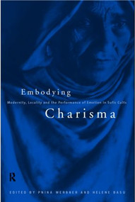 Embodying Charisma (Modernity, Locality and the Performance of Emotion in Sufi Cults) - 9780415151009 by Helene Basu, Pnina Werbner, 9780415151009