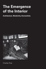 The Emergence of the Interior (Architecture, Modernity, Domesticity) - 9780415384681 by Charles Rice, 9780415384681