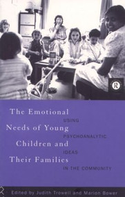 The Emotional Needs of Young Children and Their Families (Using Psychoanalytic Ideas in the Community) by Marion Bower, Judith Trowell, 9780415116138