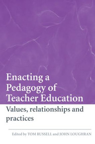 Enacting a Pedagogy of Teacher Education (Values, Relationships and Practices) by Tom Russell, John Loughran, 9780415419000