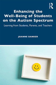 Enhancing the Well-Being of Students on the Autism Spectrum (Learning from Students, Parents, and Teachers) - 9780367433659 by Joanne Danker, 9780367433659