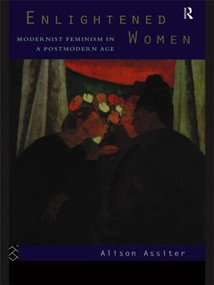 Enlightened Women (Modernist Feminism in a Postmodern Age) - 9780415083393 by Alison Assiter, 9780415083393