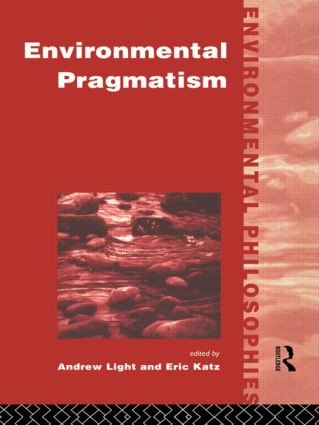 Environmental Pragmatism - 9780415122375 by Eric Katz, Andrew Light, 9780415122375