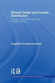 Ethical Codes and Income Distribution (A Study of John Bates Clark and Thorstein Veblen) - 9780415494113 by Guglielmo Forges Davanzati, 9780415494113