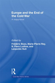 Europe and the End of the Cold War (A Reappraisal) by Frederic Bozo, Marie-Pierre Rey, N. Piers Ludlow, Leopoldo Nuti, 9780415563918