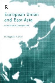 The European Union and East Asia (An Economic Relationship) by Christopher M. Dent, 9780415172004