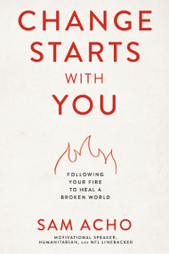 Change Starts with You (Following Your Fire to Heal a Broken World) - 9781400237920 by Sam  Acho, 9781400237920