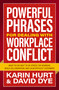 Powerful Phrases for Dealing with Workplace Conflict (What to Say Next to De-stress the Workday, Build Collaboration, and Calm Difficult Customers) by Karin Hurt, David Dye, 9781400246274