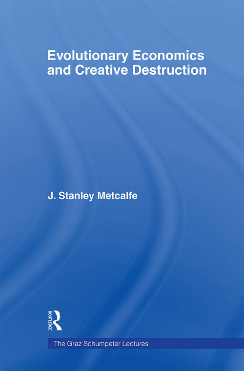 Evolutionary Economics and Creative Destruction by J. Stanley Metcalfe, 9780415406482