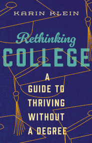 Rethinking College (A Guide to Thriving Without a Degree) by Karin Klein, 9781400334476