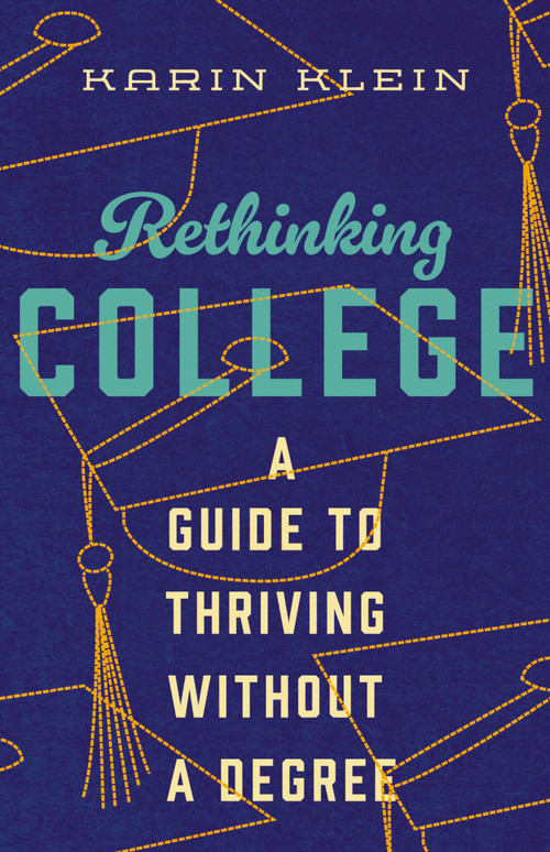 Rethinking College (A Guide to Thriving Without a Degree) by Karin Klein, 9781400334476