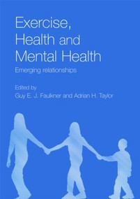 Exercise, Health and Mental Health (Emerging Relationships) by Guy E.J. Faulkner, Adrian H. Taylor, 9780415334310