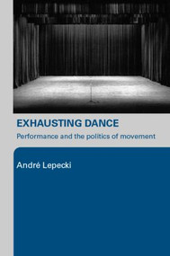 Exhausting Dance (Performance and the Politics of Movement) - 9780415362542 by Andre Lepecki, 9780415362542