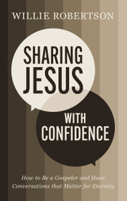 Sharing Jesus with Confidence (How to Be a Gospeler and Have Conversations that Matter for Eternity) by Willie Robertson, 9781400338511
