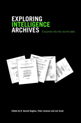 Exploring Intelligence Archives (Enquiries into the Secret State) by R. Gerald Hughes, Peter Jackson, Len Scott, 9780415349727