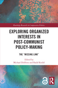 Exploring Organized Interests in Post-Communist Policy-Making (The "Missing Link") - 9780367502201 by Michael Dobbins, Rafał Riedel, 9780367502201