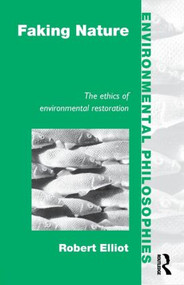Faking Nature (The Ethics of Environmental Restoration) - 9780415111409 by Robert Elliot, 9780415111409