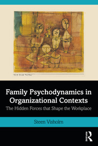 Family Psychodynamics in Organizational Contexts (The Hidden Forces that Shape the Workplace) by Steen Visholm, 9780367819453