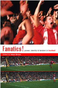 Fanatics (Power, Identity and Fandom in Football) - 9780415181044 by Adam Brown, 9780415181044