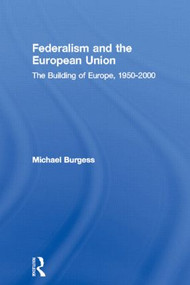 Federalism and the European Union (The Building of Europe, 1950-2000) by Michael Burgess, 9780415226479
