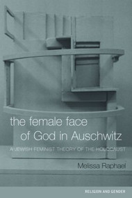 The Female Face of God in Auschwitz (A Jewish Feminist Theology of the Holocaust) - 9780415236652 by Melissa Raphael, 9780415236652