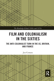 Film and Colonialism in the Sixties (The Anti-Colonialist Turn in the US, Britain, and France) - 9780367582357 by Jon Cowans, 9780367582357