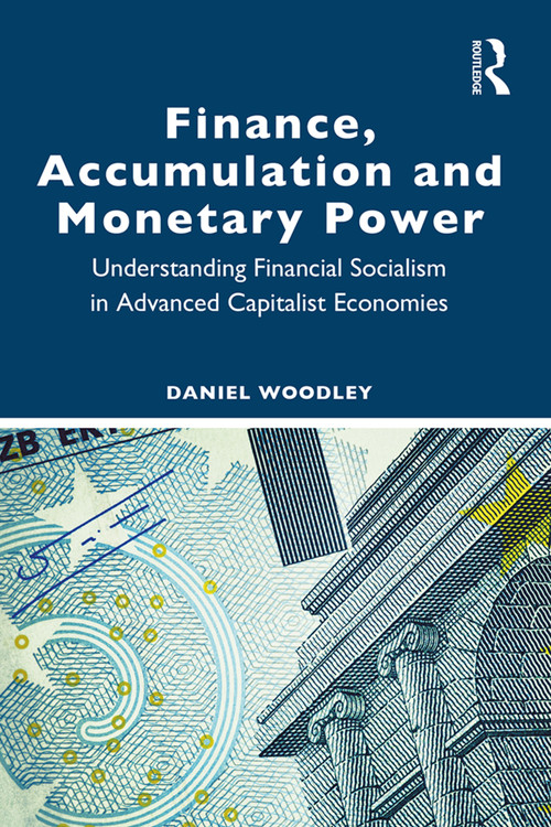 Finance, Accumulation and Monetary Power (Understanding Financial Socialism in Advanced Capitalist Economies) - 9780367338527 by Daniel Woodley, 9780367338527