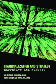 Financialization and Strategy (Narrative and Numbers) by Julie Froud, Sukhdev Johal, Adam Leaver, Karel Williams, 9780415334181