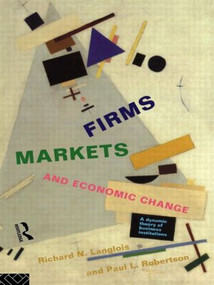 Firms, Markets and Economic Change (A dynamic Theory of Business Institutions) by Richard N. Langlois, Paul L. Robertson, 9780415123853