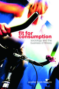 Fit for Consumption (Sociology and the Business of Fitness) - 9780415421812 by Jennifer Smith Maguire, 9780415421812